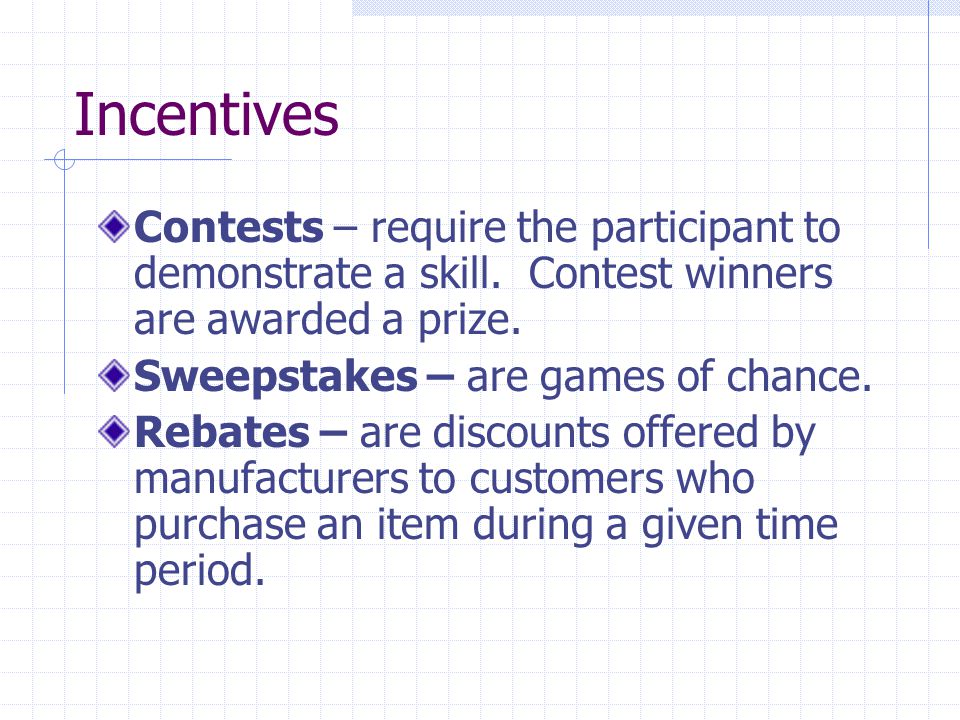 Incentives Contests – require the participant to demonstrate a skill. Contest winners are awarded a prize.