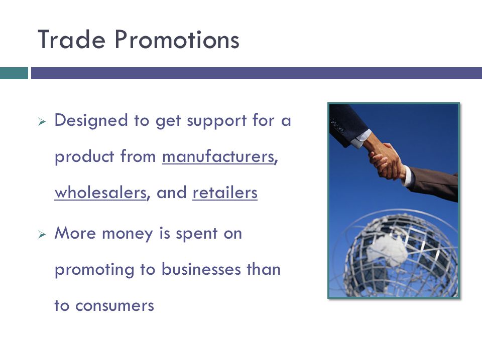 Trade Promotions Designed to get support for a product from manufacturers, wholesalers, and retailers.