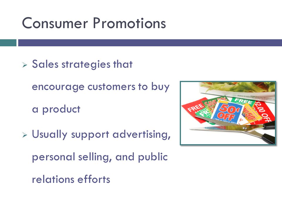 Consumer Promotions Sales strategies that encourage customers to buy a product.