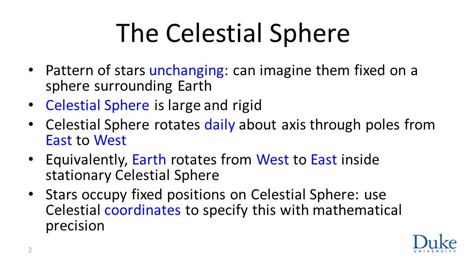 The Celestial Sphere Pattern of stars unchanging: can imagine them fixed on a sphere surrounding Earth.