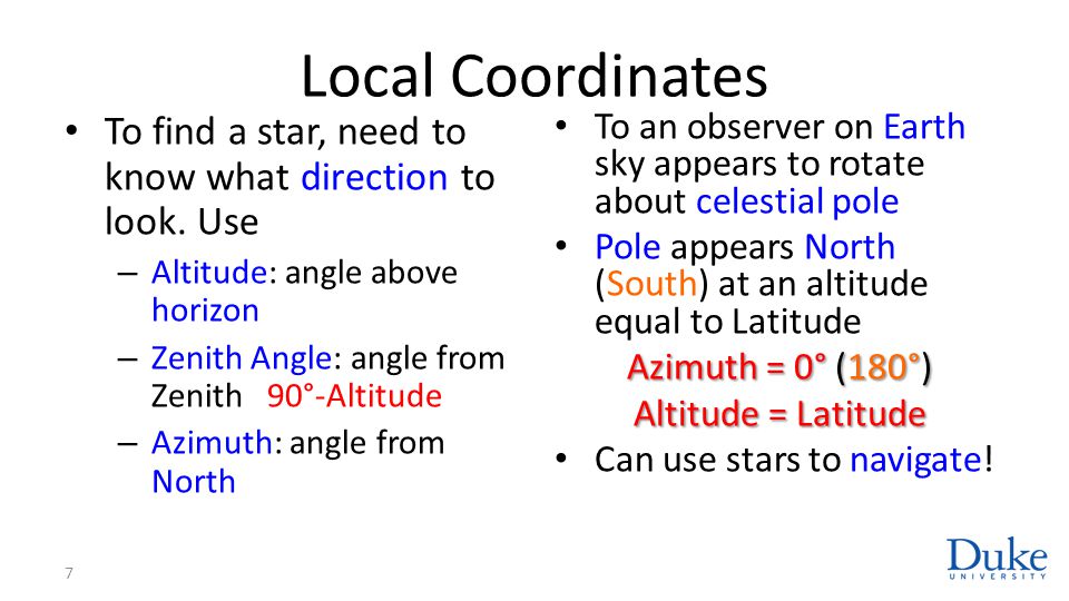 Local Coordinates To find a star, need to know what direction to look. Use. Altitude: angle above horizon.