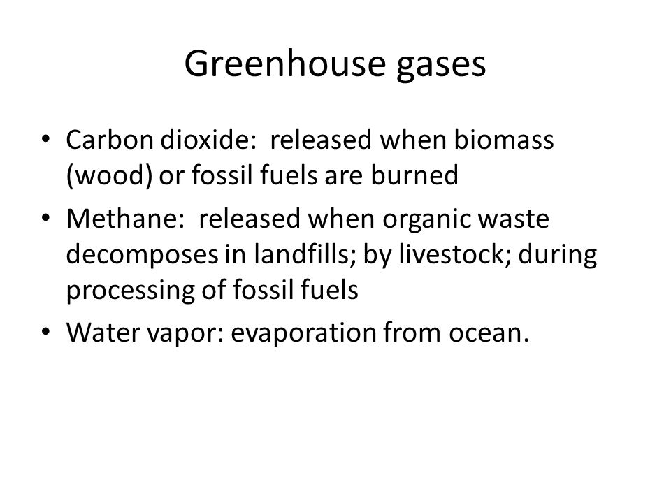 Greenhouse gases Carbon dioxide: released when biomass (wood) or fossil fuels are burned.