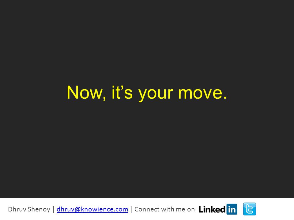 Now, it’s your move. Dhruv Shenoy | | Connect with me on