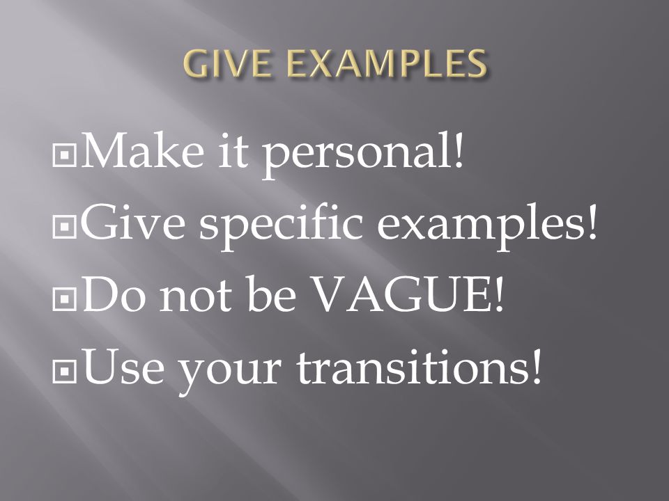Give specific examples! Do not be VAGUE! Use your transitions!