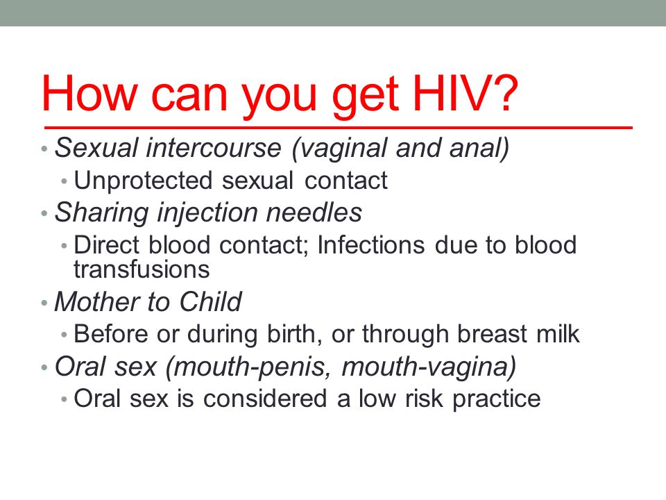How can you get HIV Sexual intercourse (vaginal and anal)