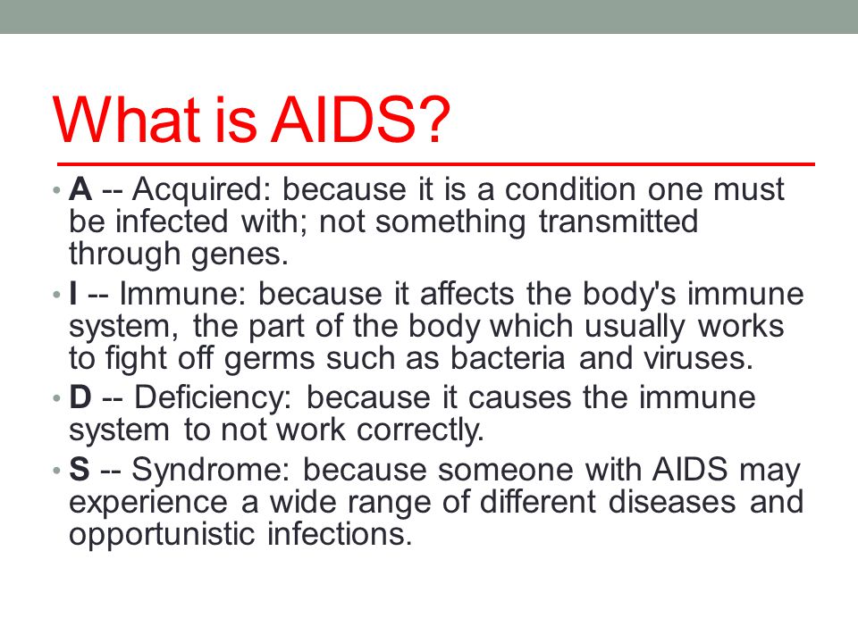What is AIDS A -- Acquired: because it is a condition one must be infected with; not something transmitted through genes.
