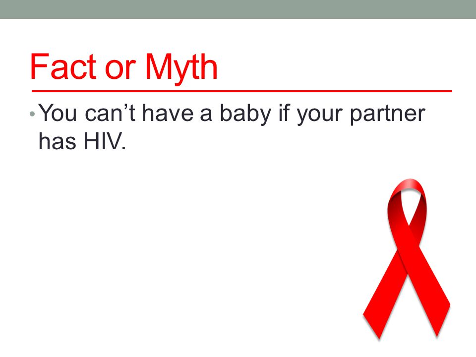 Fact or Myth You can’t have a baby if your partner has HIV.