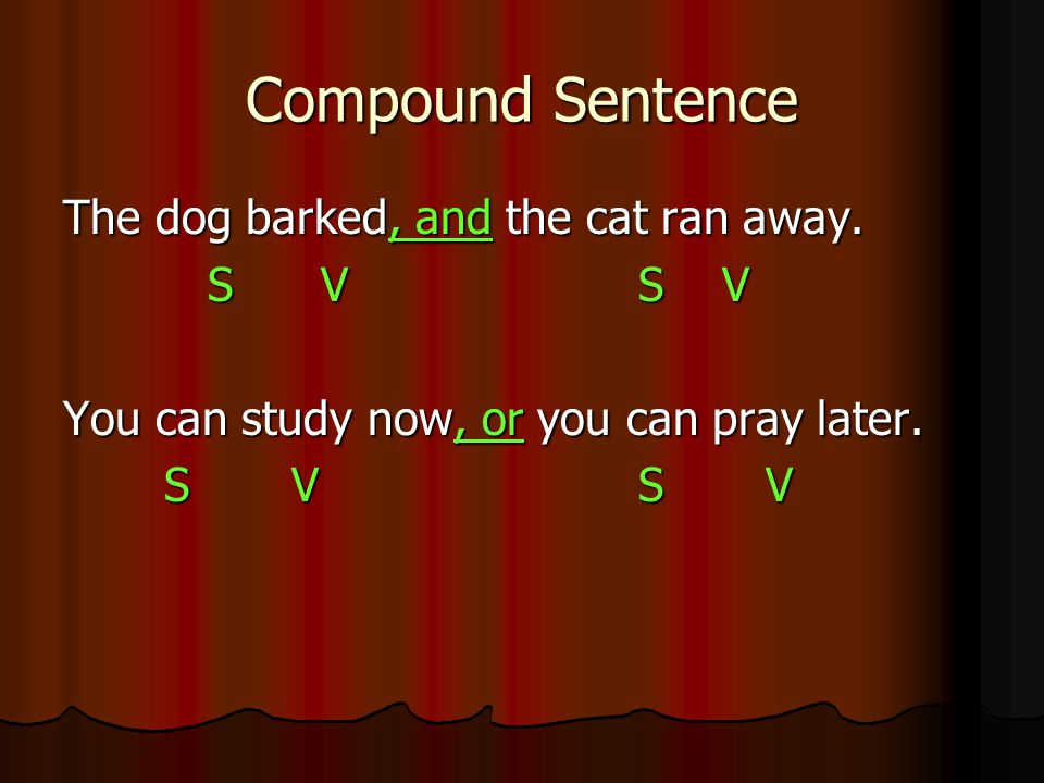 Compound Sentence The dog barked, and the cat ran away. S V S V