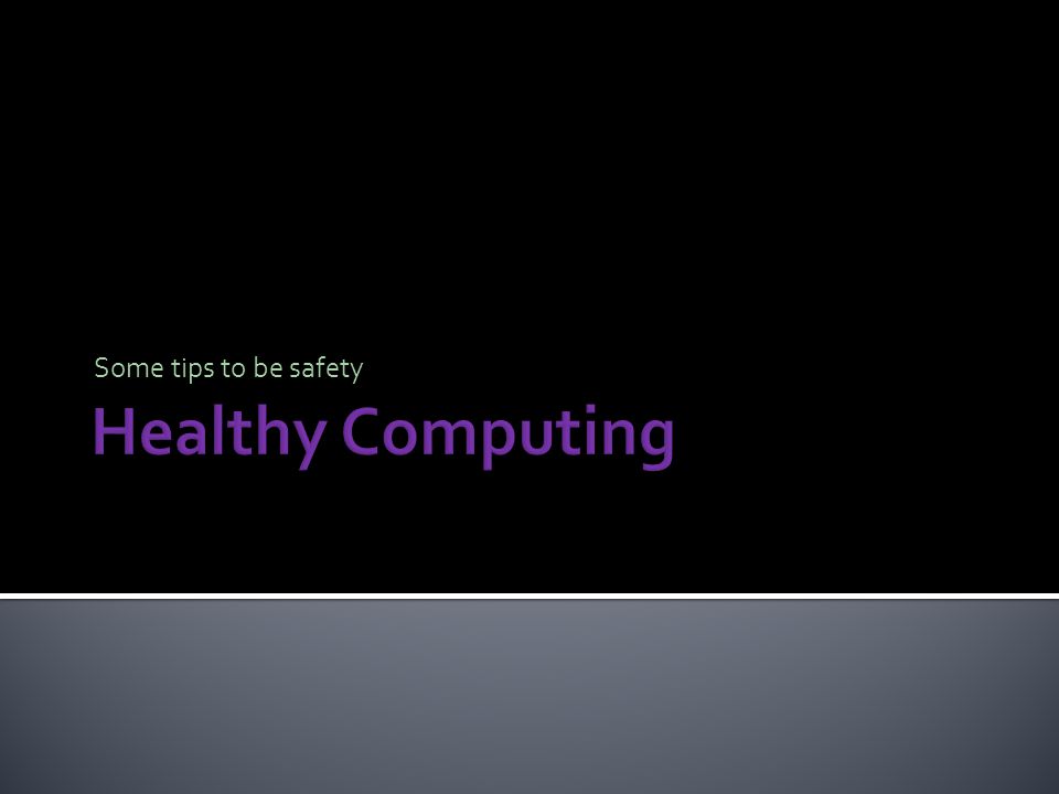 Some tips to be safety Healthy Computing