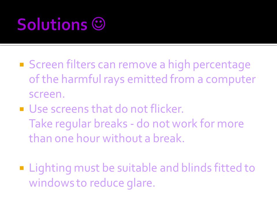 Solutions  Screen filters can remove a high percentage of the harmful rays emitted from a computer screen.