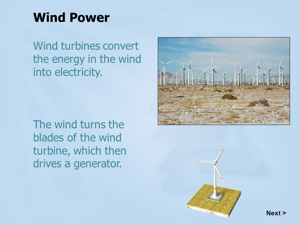 Wind Power Wind turbines convert the energy in the wind into electricity.