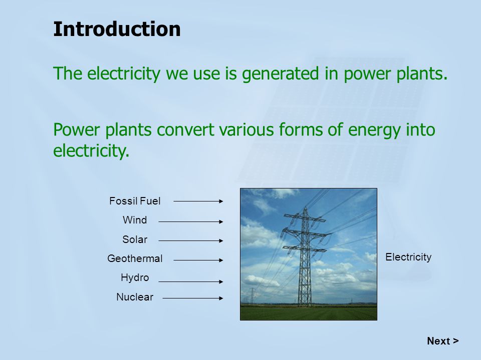 Introduction The electricity we use is generated in power plants.