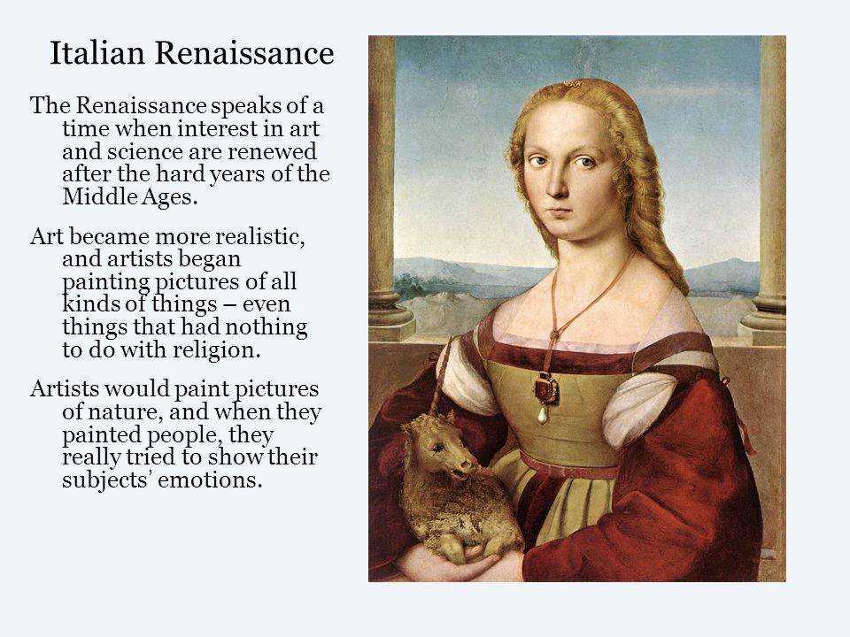 Italian Renaissance The Renaissance speaks of a time when interest in art and science are renewed after the hard years of the Middle Ages.