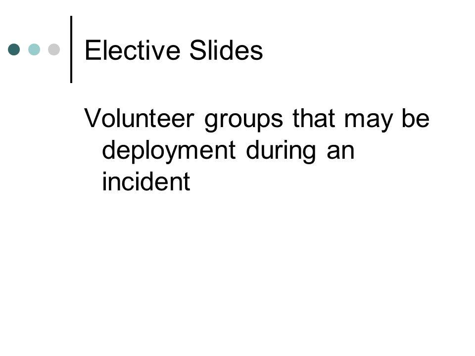 Elective Slides Volunteer groups that may be deployment during an incident.