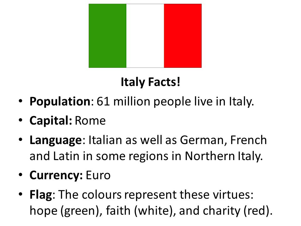 Italy Facts! Population: 61 million people live in Italy. Capital: Rome.