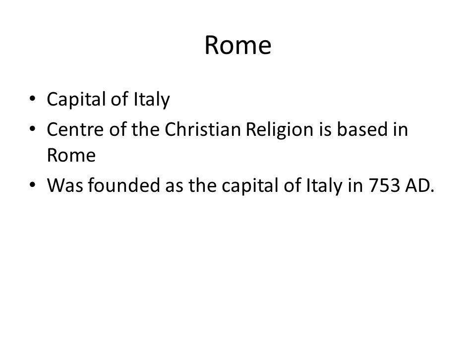 Rome Capital of Italy. Centre of the Christian Religion is based in Rome.