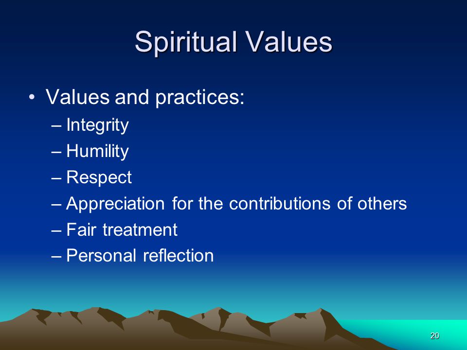 Spiritual Values Values and practices: Integrity Humility Respect