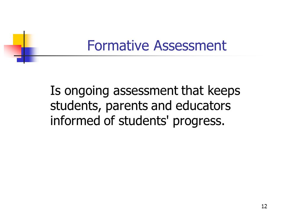 Formative Assessment Is ongoing assessment that keeps students, parents and educators informed of students progress.