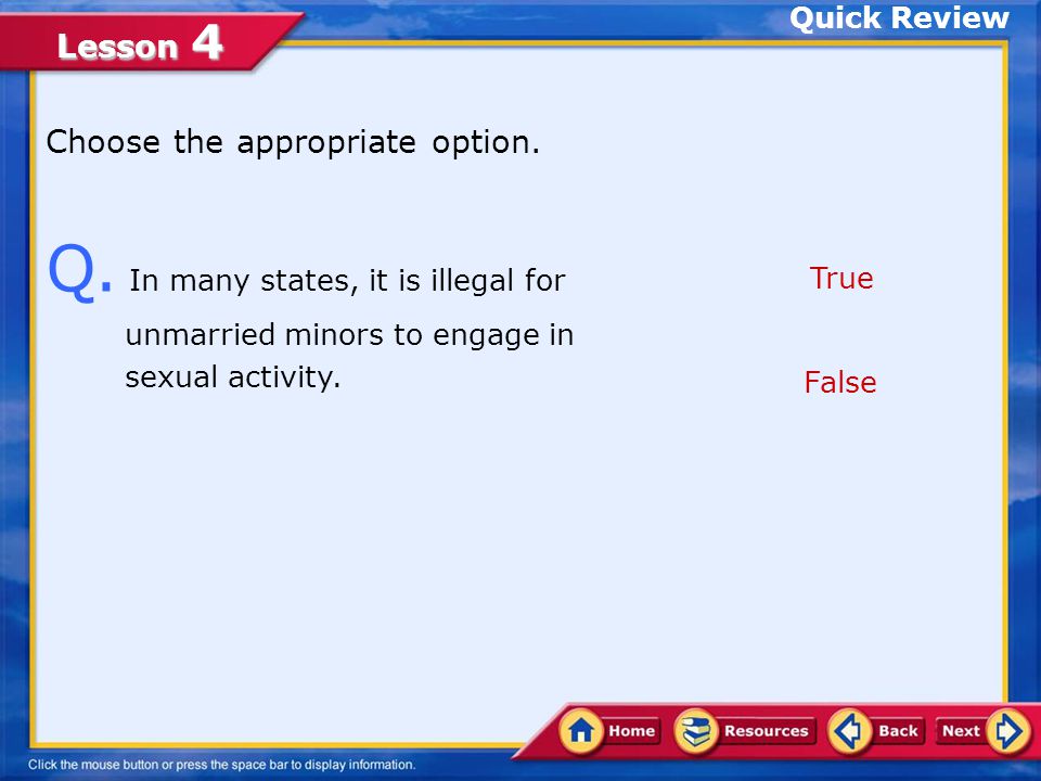 Quick Review Choose the appropriate option. Q. In many states, it is illegal for unmarried minors to engage in sexual activity.