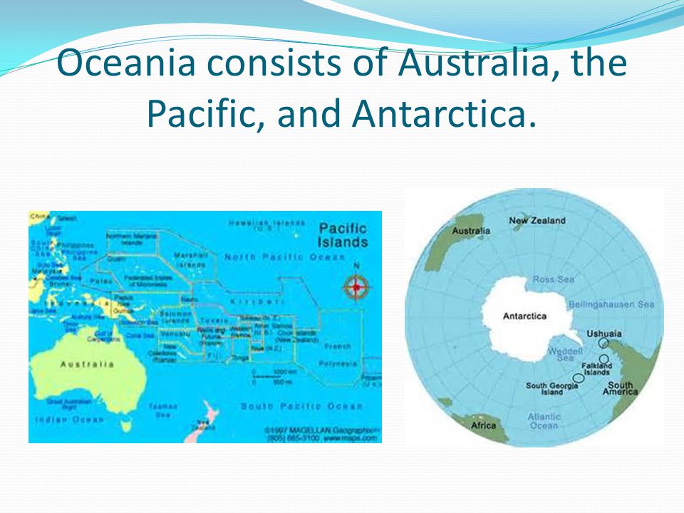 Oceania consists of Australia, the Pacific, and Antarctica.