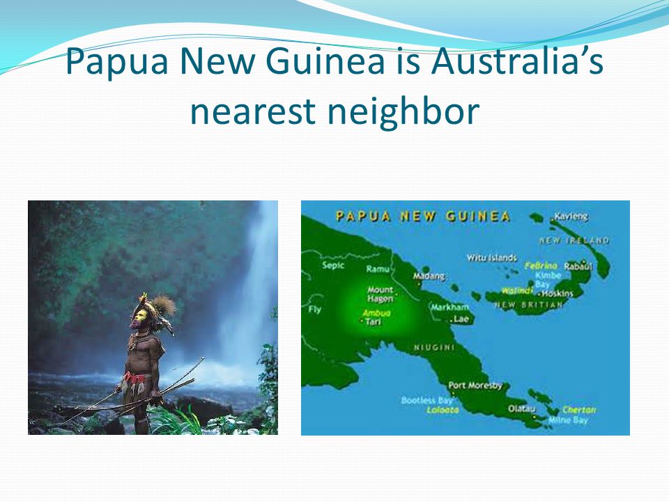 Papua New Guinea is Australia’s nearest neighbor