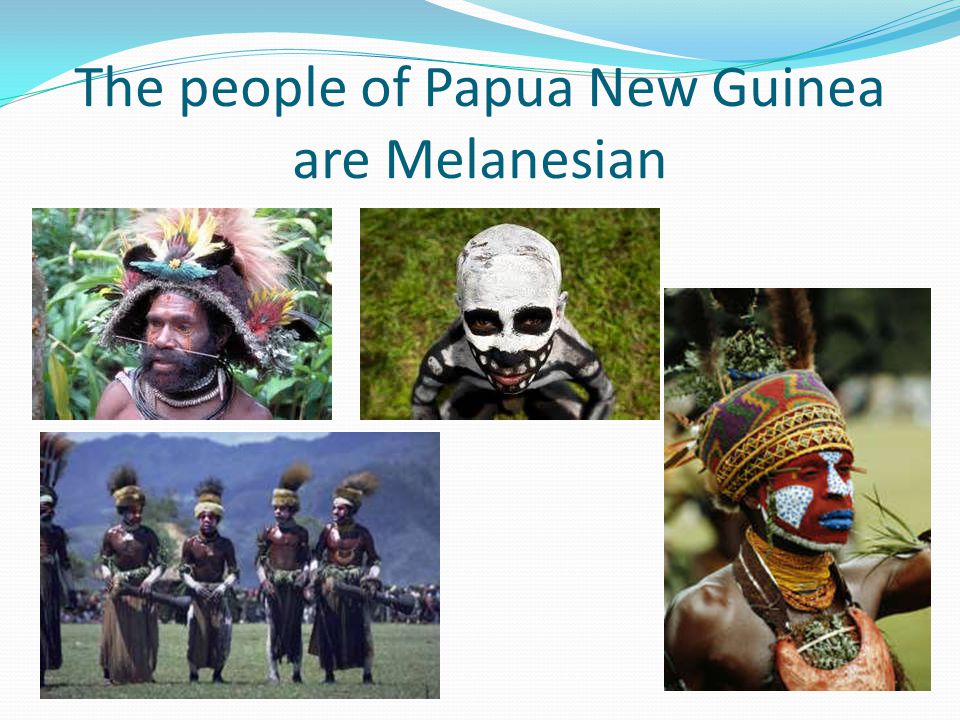 The people of Papua New Guinea are Melanesian