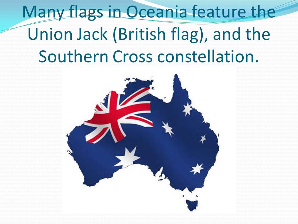 Many flags in Oceania feature the Union Jack (British flag), and the Southern Cross constellation.