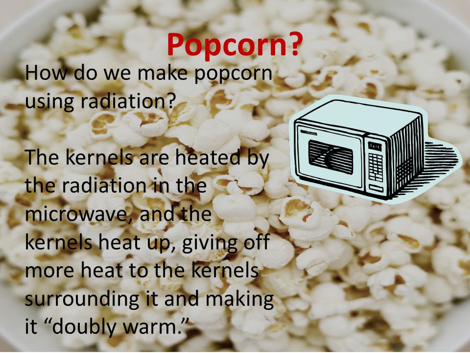 Popcorn How do we make popcorn using radiation