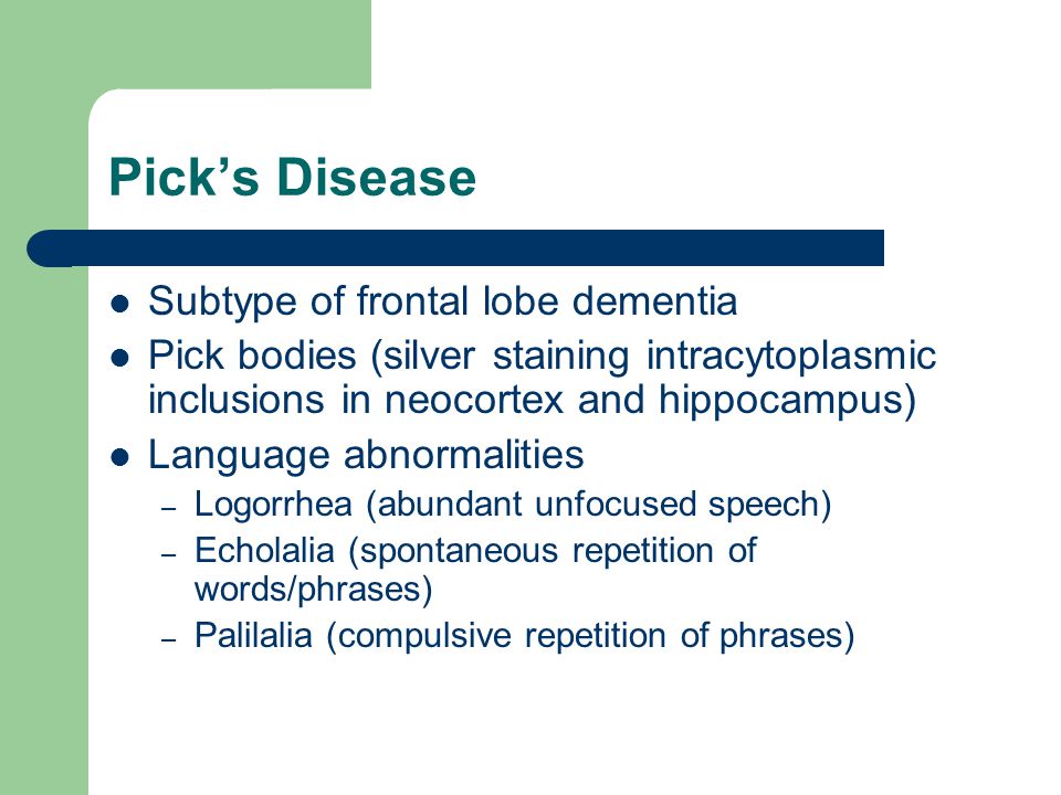 Pick’s Disease Subtype of frontal lobe dementia