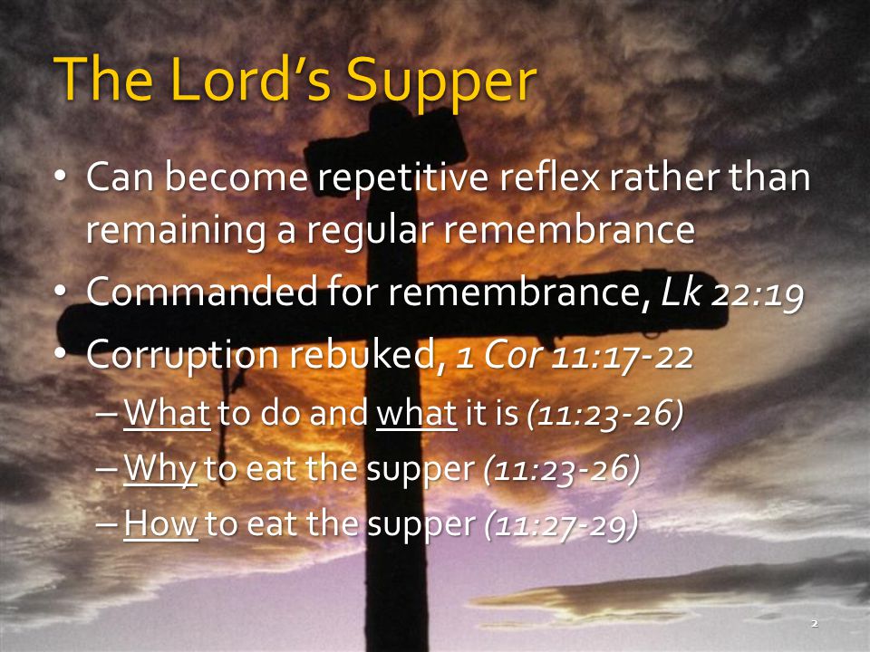 The Lord’s Supper Can become repetitive reflex rather than remaining a regular remembrance. Commanded for remembrance, Lk 22:19.