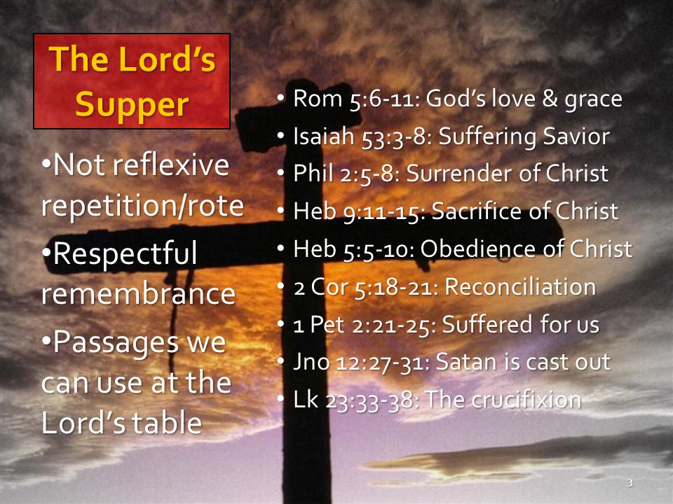 The Lord’s Supper Not reflexive repetition/rote Respectful remembrance