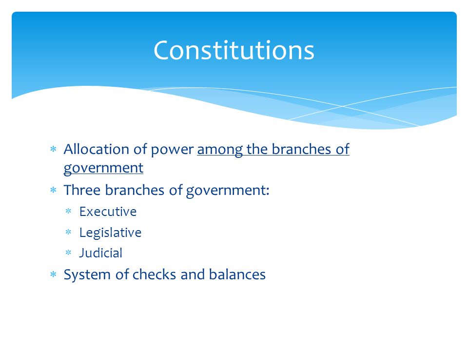 Constitutions Allocation of power among the branches of government