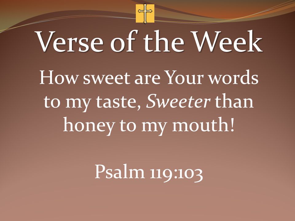 How sweet are Your words to my taste, Sweeter than honey to my mouth!