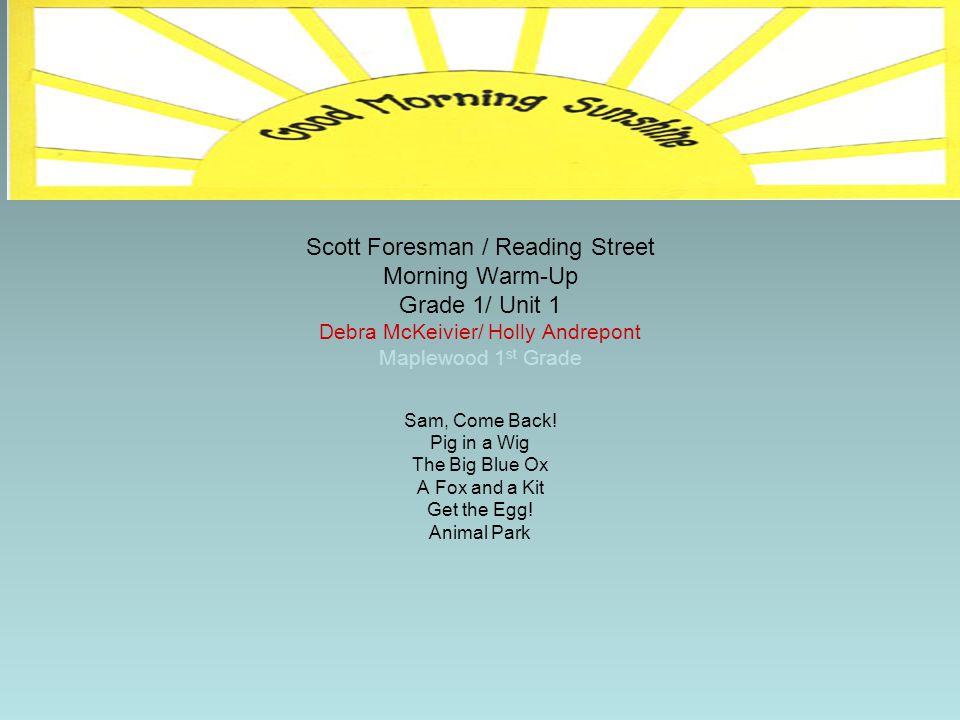 Scott Foresman / Reading Street Morning Warm-Up Grade 1/ Unit 1 Debra McKeivier/ Holly Andrepont Maplewood 1st Grade