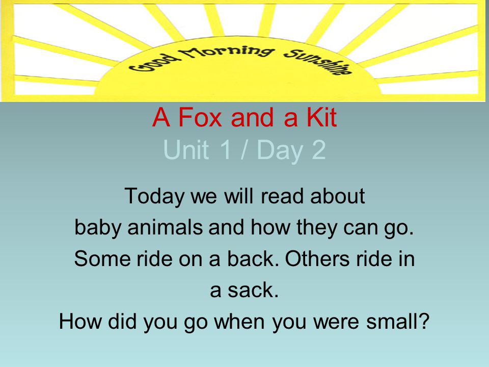A Fox and a Kit Unit 1 / Day 2 Today we will read about