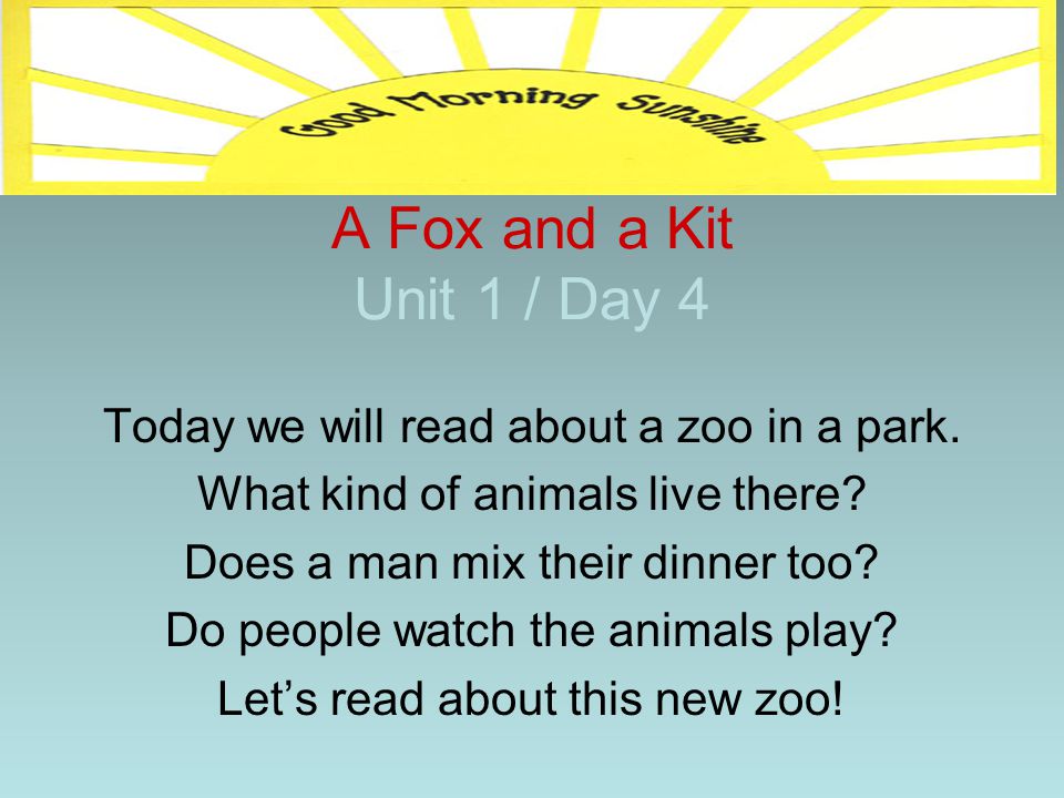 A Fox and a Kit Unit 1 / Day 4 Today we will read about a zoo in a park. What kind of animals live there
