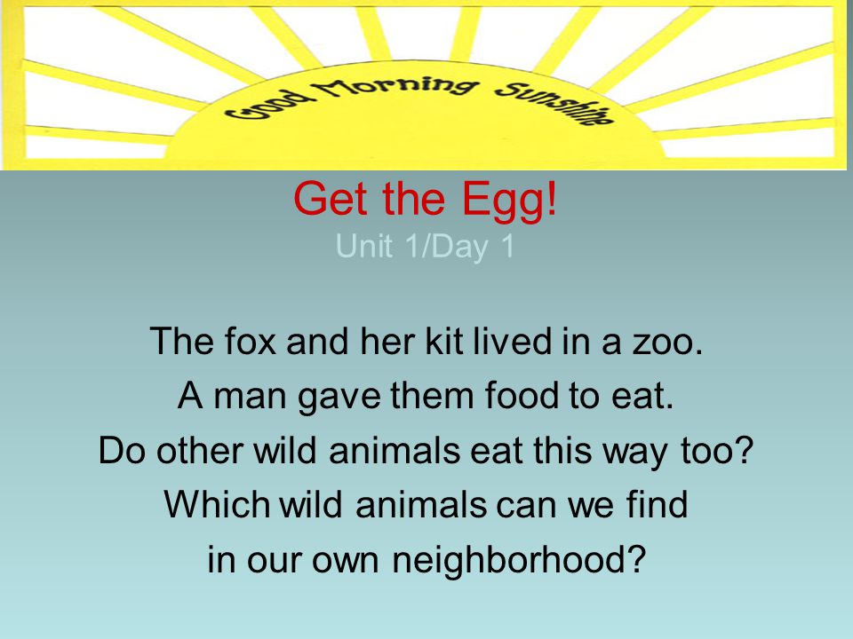 Get the Egg! Unit 1/Day 1 The fox and her kit lived in a zoo.