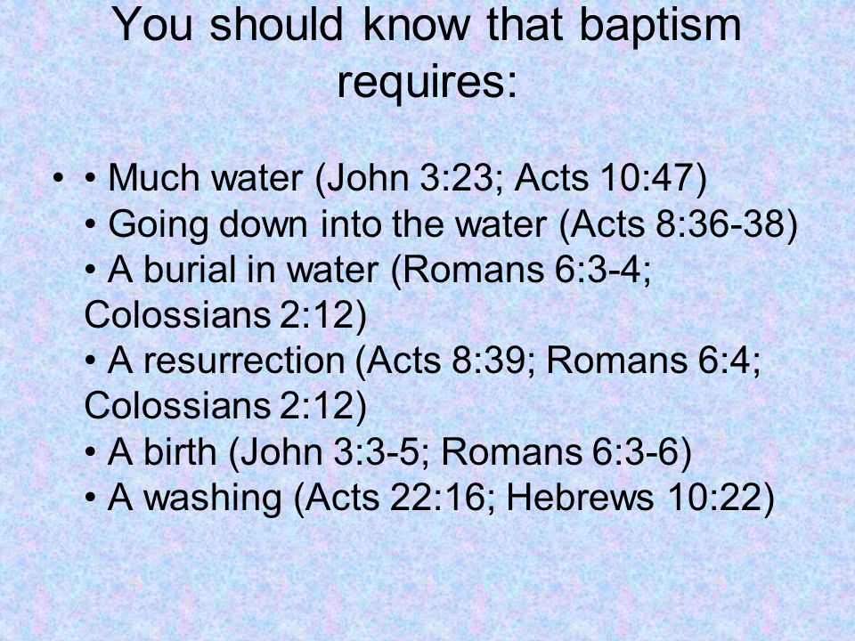 You should know that baptism requires: