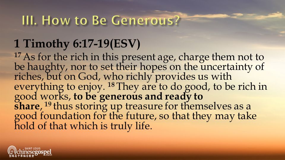 III. How to Be Generous 1 Timothy 6:17-19(ESV)