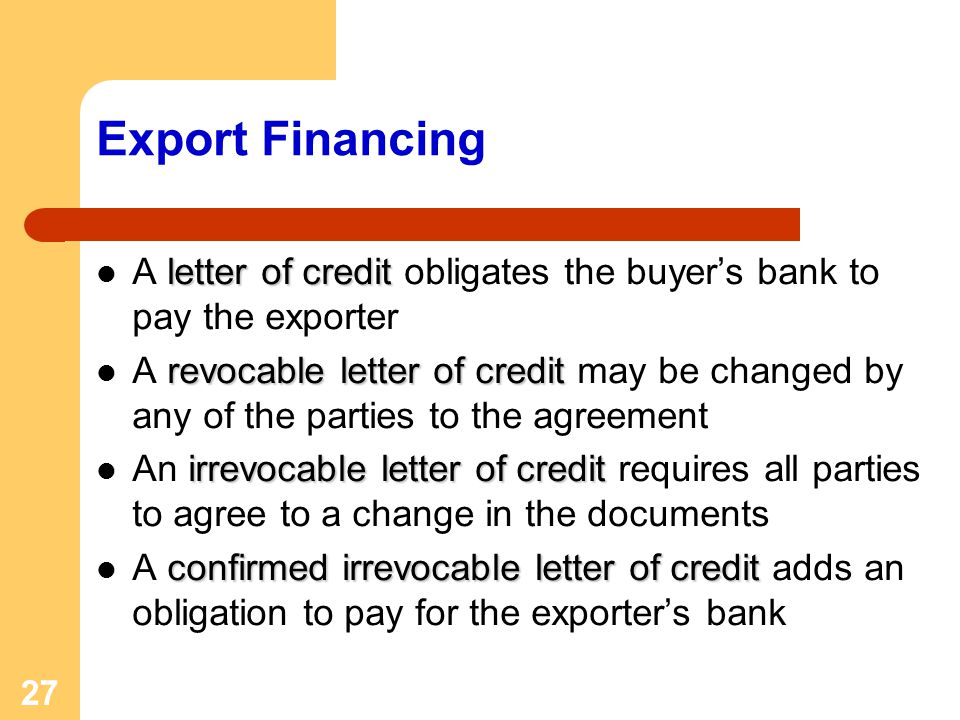 Export Financing A letter of credit obligates the buyer’s bank to pay the exporter.