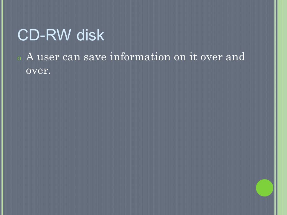 CD-RW disk A user can save information on it over and over.