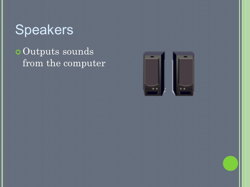 Speakers Outputs sounds from the computer