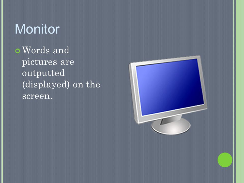 Monitor Words and pictures are outputted (displayed) on the screen.