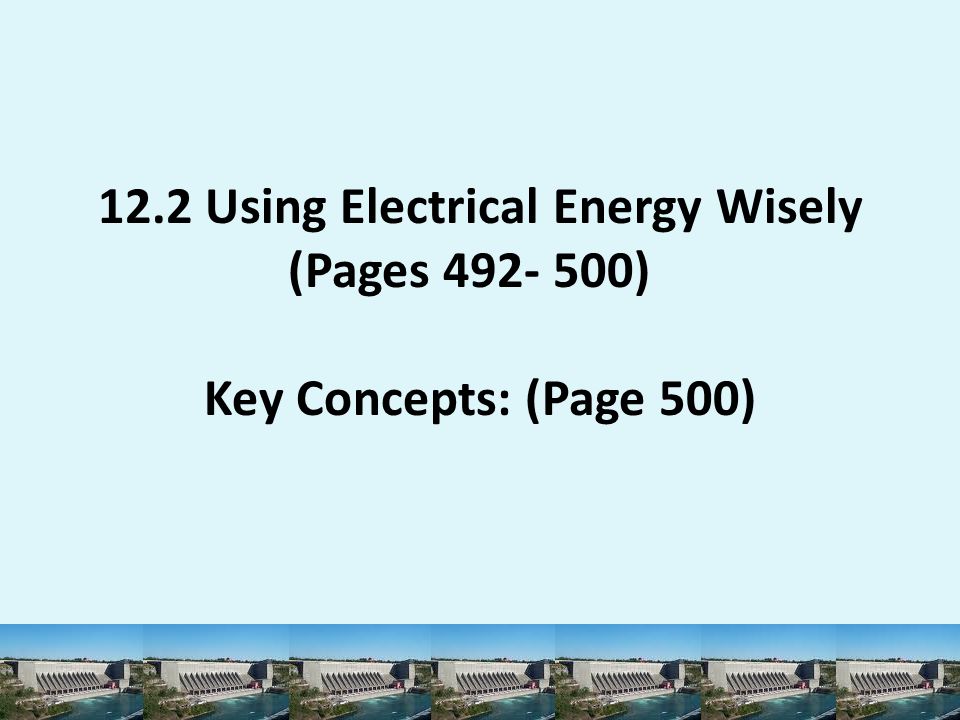 12. 2 Using Electrical Energy Wisely. (Pages )