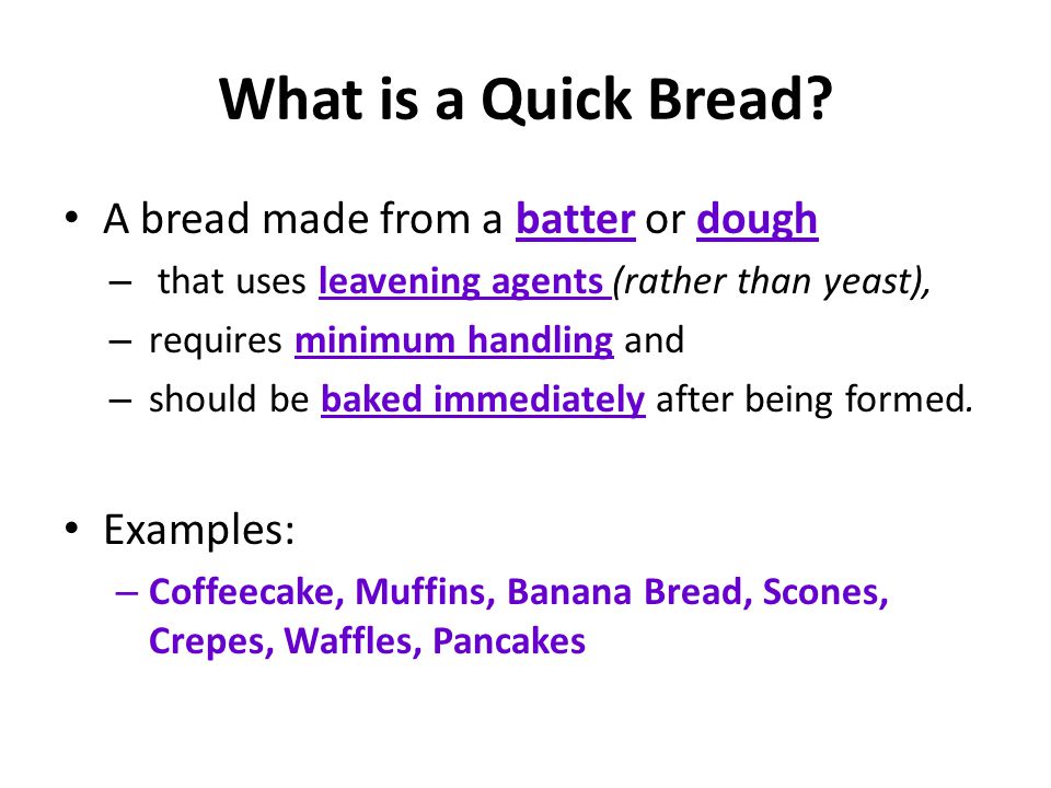 What is a Quick Bread A bread made from a batter or dough Examples: