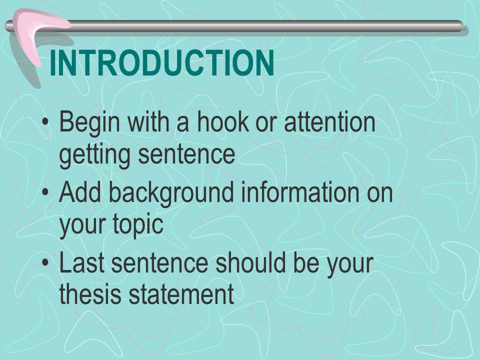 INTRODUCTION Begin with a hook or attention getting sentence