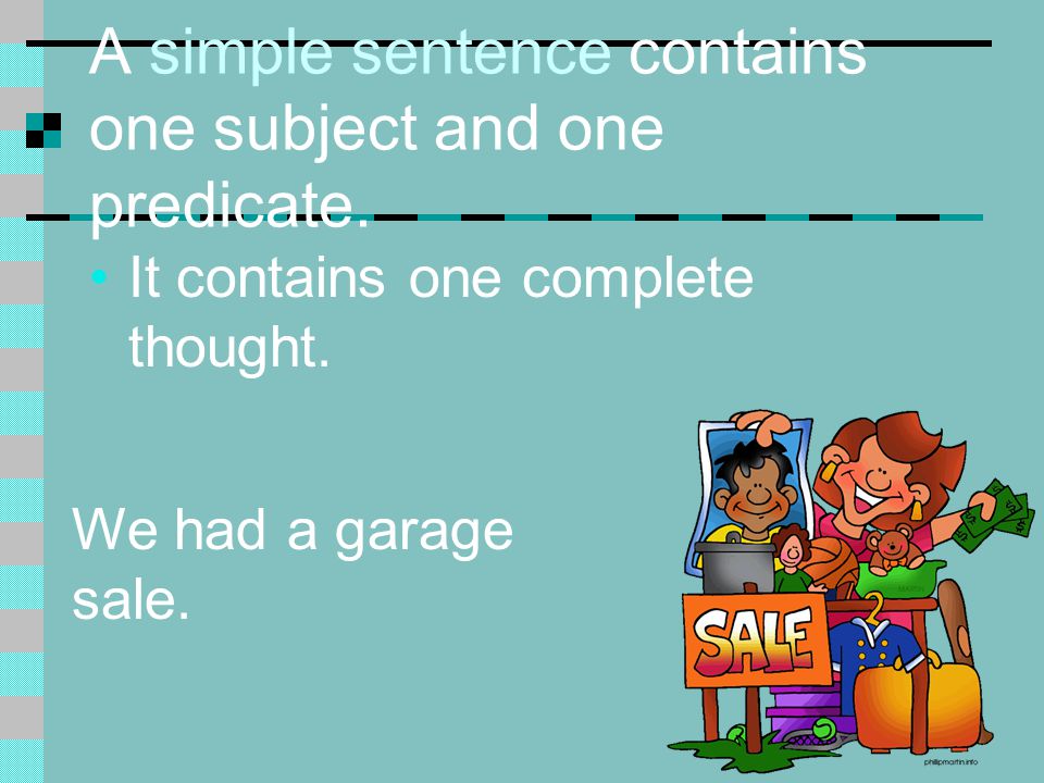 A simple sentence contains one subject and one predicate.