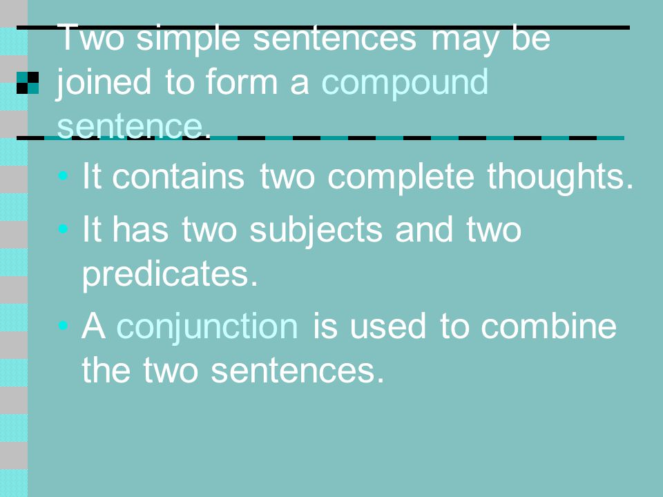 Two simple sentences may be joined to form a compound sentence.