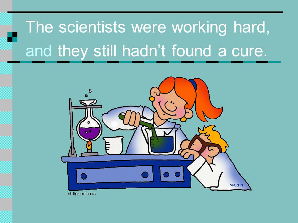 The scientists were working hard, and they still hadn’t found a cure.