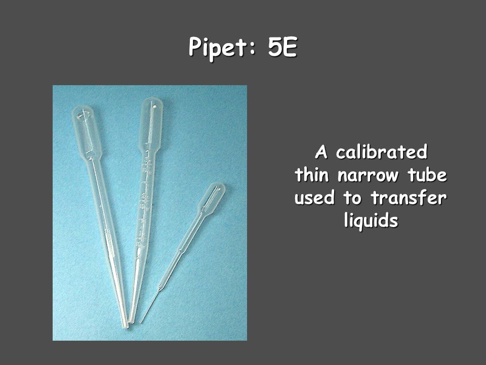 A calibrated thin narrow tube used to transfer liquids